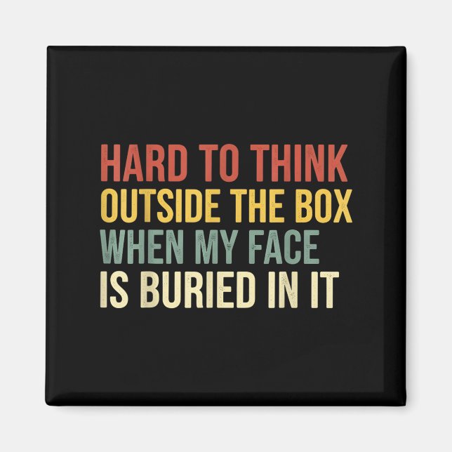It's hard to think outside the box when my face is magnet (Front)