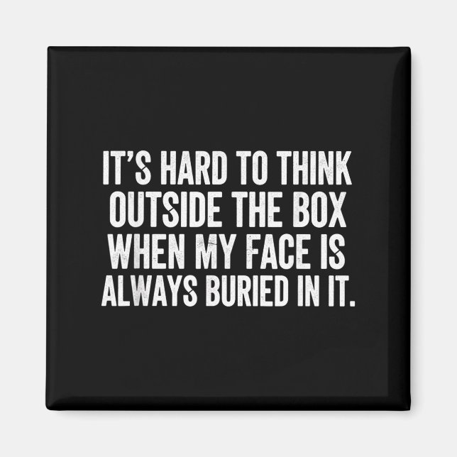 It's hard to think outside the box when my face is magnet (Front)