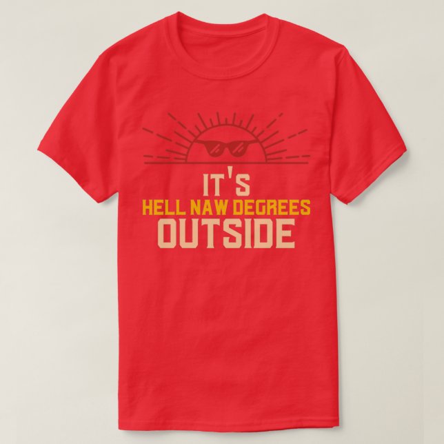 ITS HELL NAW DEGREES OUTSIDE T-Shirt (Design Front)