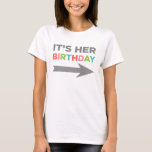 It's Her Birthday (left arrow) T-Shirt<br><div class="desc">It's Her Birthday with an arrow pointing left t-shirts for twins,  siblings,  or best friends. Tee with rightt arrow sold separately.</div>