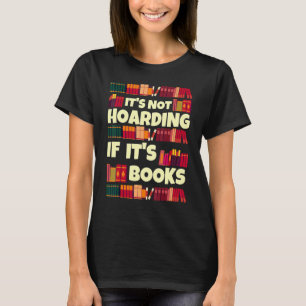 It's Hoarding If It's Books Quote For Readers T-Shirt