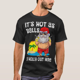Its Hot As Balls Of Holly Out Here Christmas In Ju T-Shirt