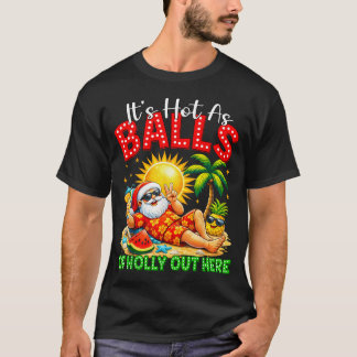 It's Hot As Balls Of Holly Out Here Christmas In T-Shirt
