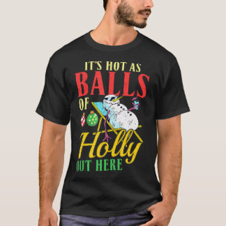 It's Hot As Balls Of Holly Out Here Christmas in T-Shirt