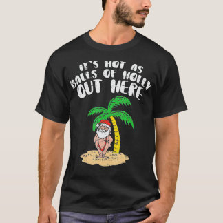 Its Hot As Balls Of Holly Santa Palm Tree Christma T-Shirt