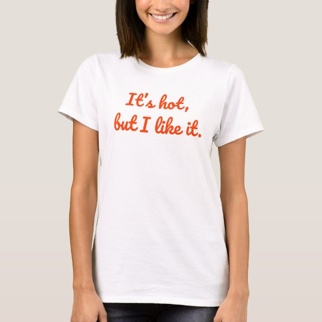 It's Hot, But I Like It – Bold, Fun Summer Vibes T-Shirt (Front)