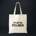 It's In The Syllabus Tote Bag<br><div class="desc">You made a syllabus for a reason.  It's in there!</div>