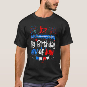 It's Independence's Day And My Birthday 4th Of Jul T-Shirt
