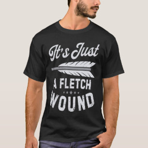 It's Just A Fletch Wound Archery Bowhunting Archer T-Shirt
