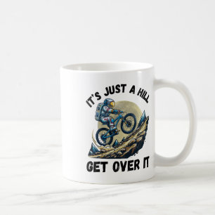 It's Just A Hill Get Over It Funny Mountain Bike A Coffee Mug