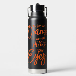 It's Just Not Orange If It Doesn't Hurt Your Eyes  Water Bottle