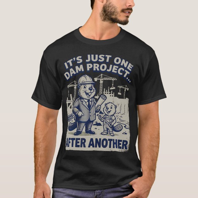 It's Just One Dam Project After Another Funny T-Shirt (Front)