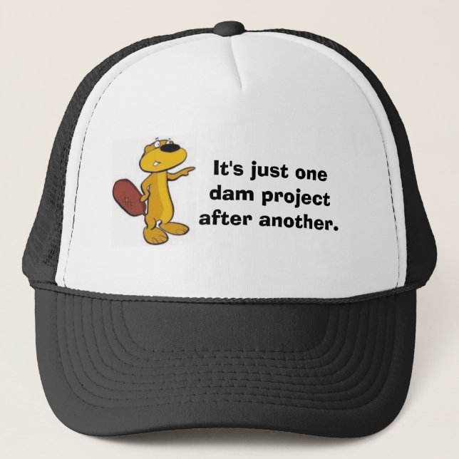 It's just one dam project after another. trucker hat (Front)