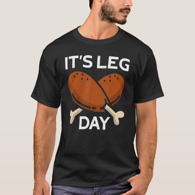 It's Leg Day Turkey Thanks Giving  Thanksgiving 1 T-Shirt (Front)