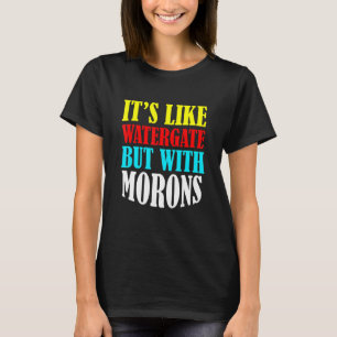 It's Like Watergate But With Morons 3 T-Shirt