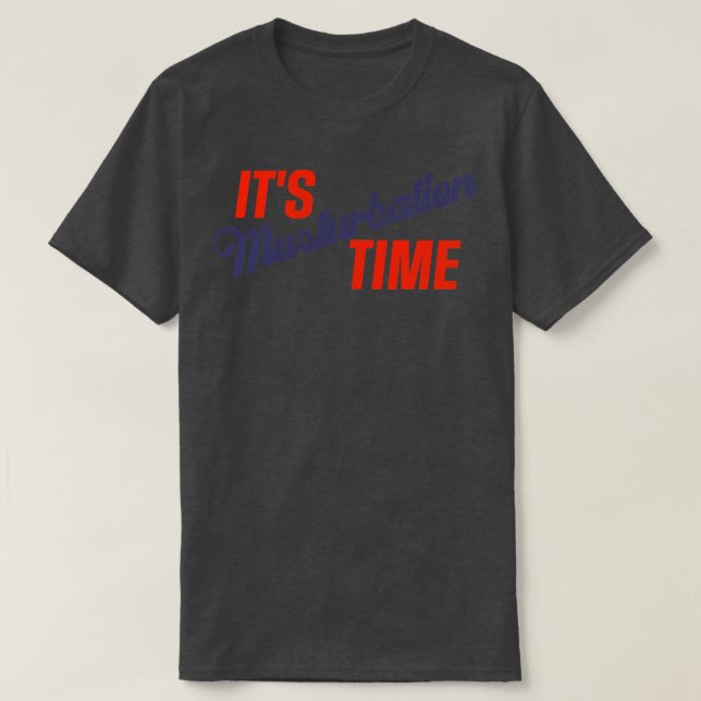 Its Masturbation Time T-Shirt (Design Front)