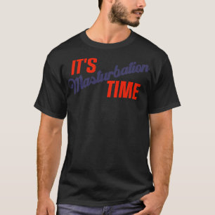 Its Masturbation Time T-Shirt