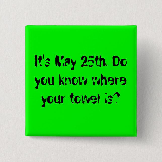It's May 25th. Do you know where your towel is? 2 Inch Square Button (Front)