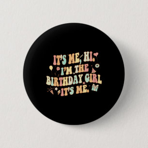 Its Me Hi Im The Birthday Girl Its Me Fun Birthday 2 Inch Round Button