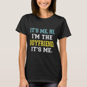 It's Me Hi I'm The Boyfriend It's Me Fun Quote For T-Shirt