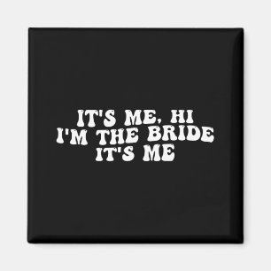 Its Me Hi I'm The Bride Its Me Funny Bride To Be W Magnet