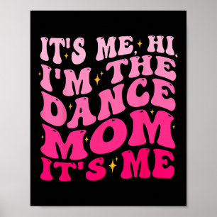 It's Me Hi I'm The Dance Mom It's Me Mother's Day Poster