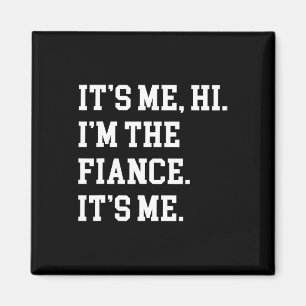 It's Me Hi I'm The Fiance Its Me Boyfriend Fiance  Magnet