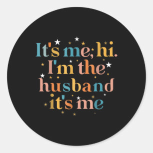 its me hi im the husband its me Fathers Day for M Classic Round Sticker
