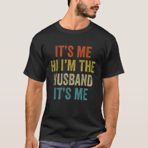 Its Me Hi Im The Husband Its Me Funny Fathers Day T-Shirt