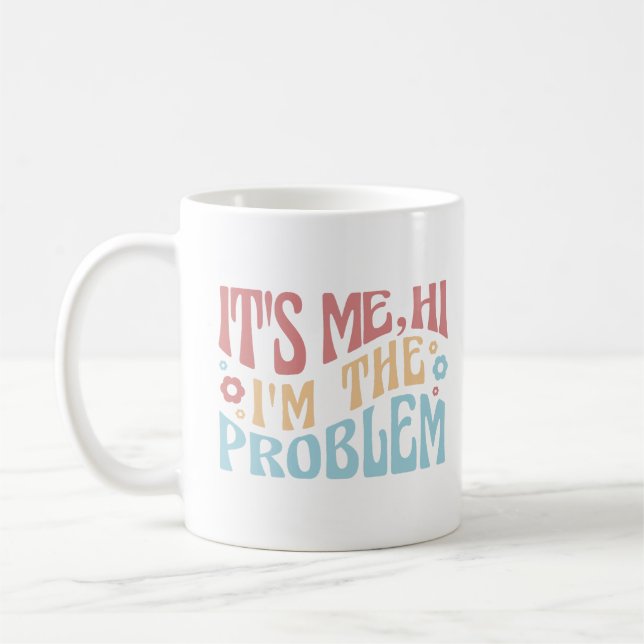 IT'S ME, HI I'M THE PROBLEM FUNNY GROOVY QUOTE  CO COFFEE MUG (Left)