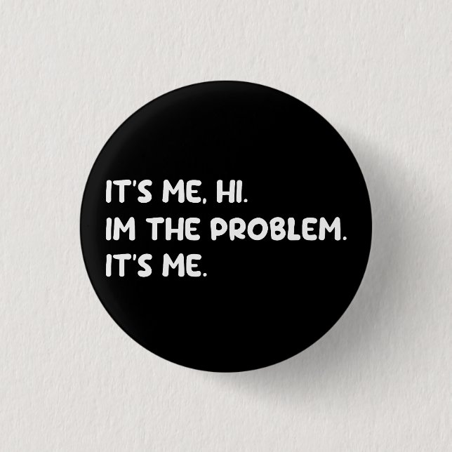 It's Me, Hi, I'm The Problem Funny Quote 1 Inch Round Button (Front)