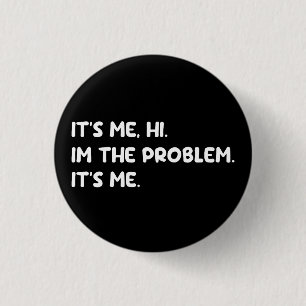 It's Me, Hi, I'm The Problem Funny Quote 1 Inch Round Button