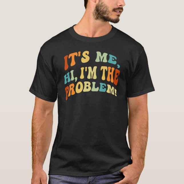 It's Me, Hi, I'm The Problem - Funny Sarcastic Iro T-Shirt (Front)