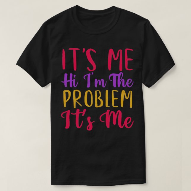 Its Me Hi Im the Problem Its Me2 T-Shirt (Design Front)
