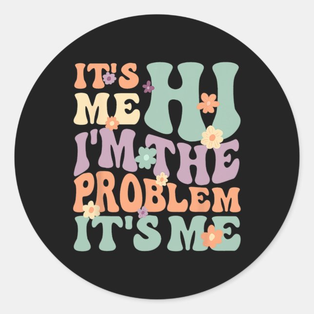 Its Me Hi I'm The Problem Its Me 1 Classic Round Sticker (Front)