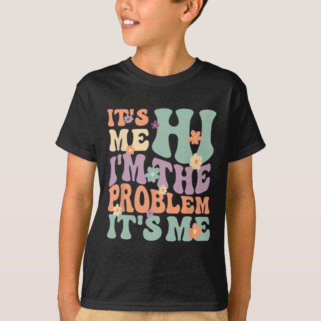 Its Me Hi I'm The Problem Its Me 1 T-Shirt (Front)