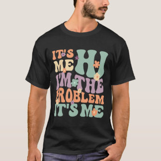 Its Me Hi I'm The Problem Its Me 1 T-Shirt