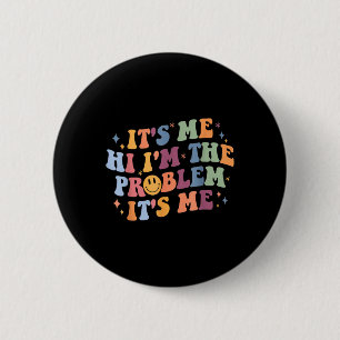 Its Me Hi I'm the Problem Its Me 2 Inch Round Button