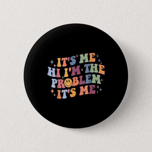 Its Me Hi I'm the Problem Its Me 2 Inch Round Button (Front)