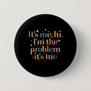 Its Me Hi I'm the Problem Its Me 2 Inch Round Button
