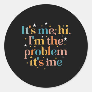 Its Me Hi I'm The Problem Its Me 3 Classic Round Sticker