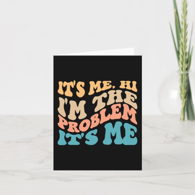 Its Me Hi I'm The Problem Its Me 4 Card (Front)