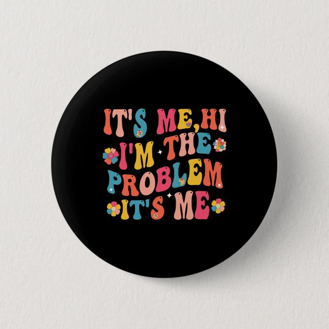 Its Me Hi I'm the Problem Its Me 5 2 Inch Round Button (Front)