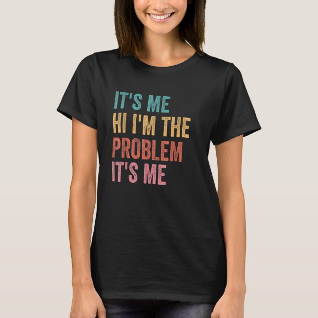 Its Me Hi I'm the Problem Its Me 5 T-Shirt (Front)