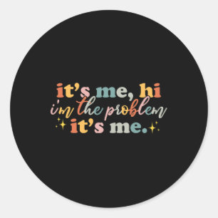 Its Me Hi I'm the Problem Its Me Fun Groovy For Me Classic Round Sticker