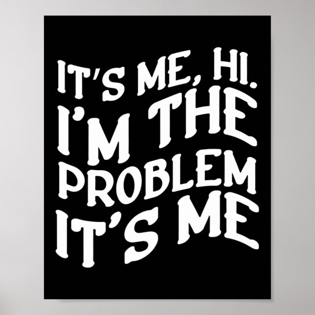 Its Me Hi Im The Problem Its Me Fun Groovy Humour  Poster (Front)