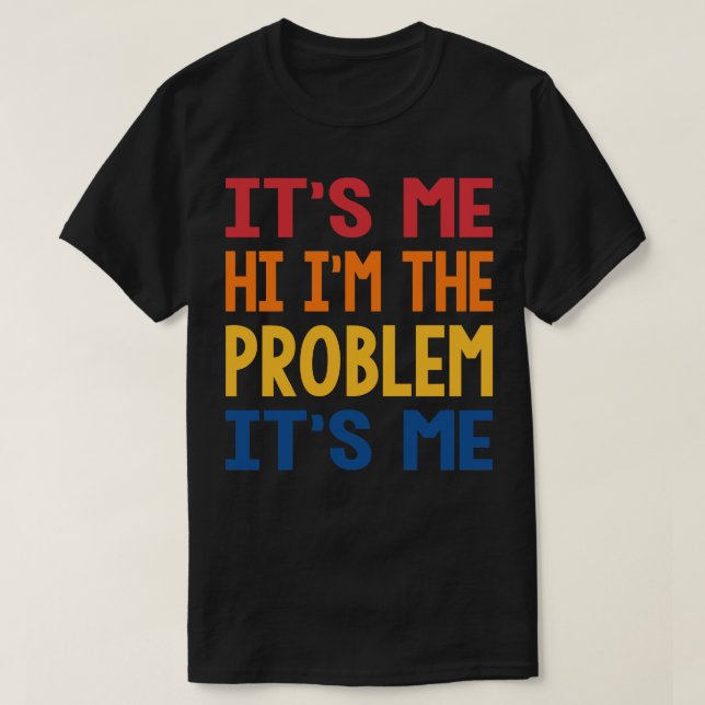 Its Me Hi Im the Problem Its Me T-Shirt (Design Front)