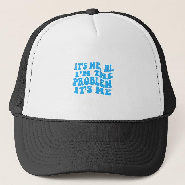 It's Me, Hi, I'm The Problem Trucker Hat (Front)