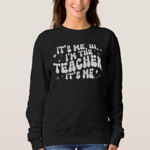 It's Me Hi I'm The Teacher It's Me Funny Saying Te Sweatshirt