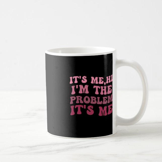 It's Me , Its Me Hi I'm The Problem Its MeIts Me H Coffee Mug (Right)